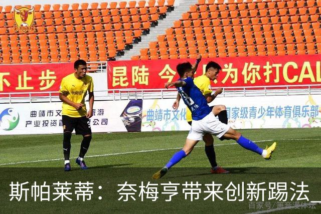 斯帕莱蒂：奈梅亨带来创新踢法 穆阿尼是昨天唯一自愿加练的球员